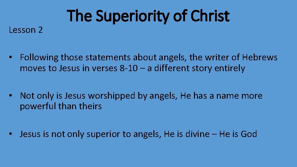 Lesson 2 The Superiority of Christ • Following those statements about angels, the writer