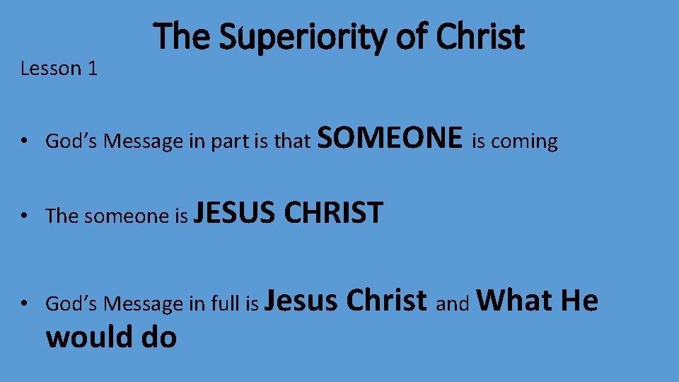 Lesson 1 The Superiority of Christ • God’s Message in part is that SOMEONE