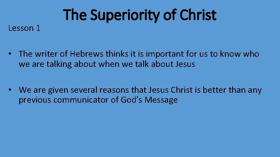 Lesson 1 The Superiority of Christ • The writer of Hebrews thinks it is