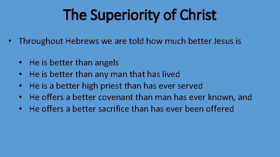 The Superiority of Christ • Throughout Hebrews we are told how much better Jesus