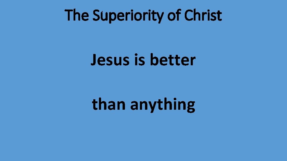 The Superiority of Christ Jesus is better than anything 