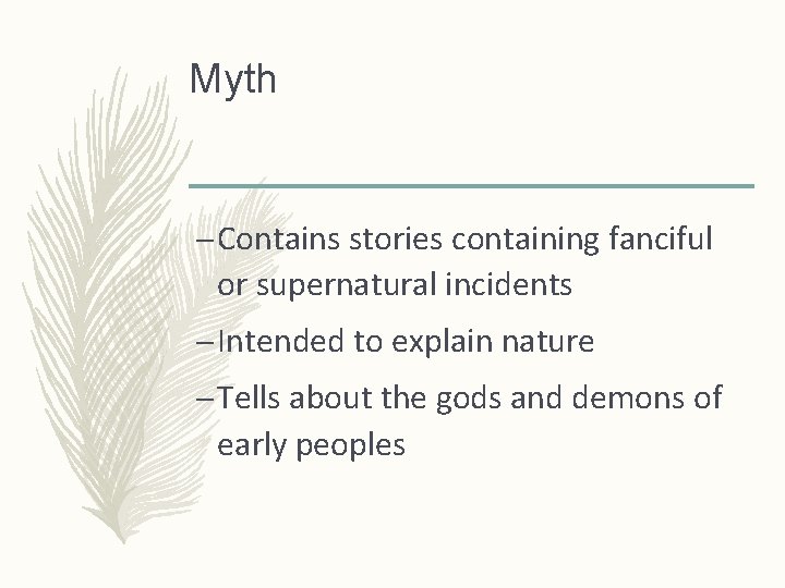 Myth – Contains stories containing fanciful or supernatural incidents – Intended to explain nature