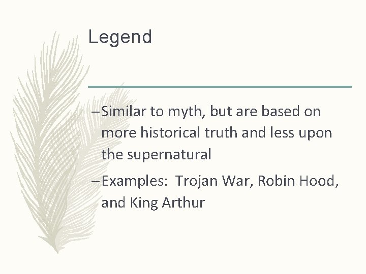 Legend – Similar to myth, but are based on more historical truth and less