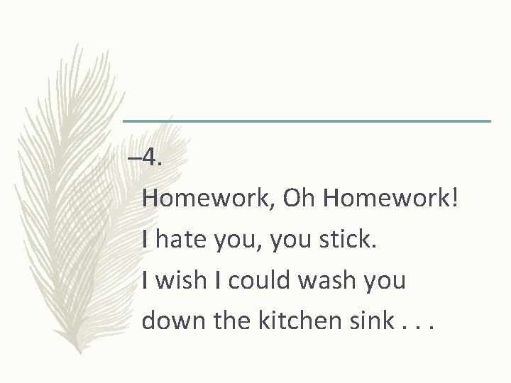 – 4. Homework, Oh Homework! I hate you, you stick. I wish I could