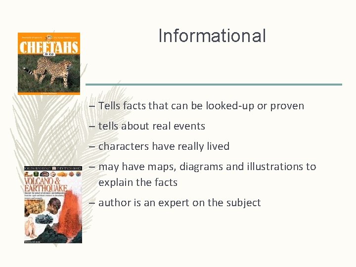 Informational – Tells facts that can be looked-up or proven – tells about real