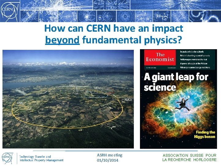 How can CERN have an impact beyond fundamental physics? ASRH meeting 01/10/2014 ASSOCIATION SUISSE