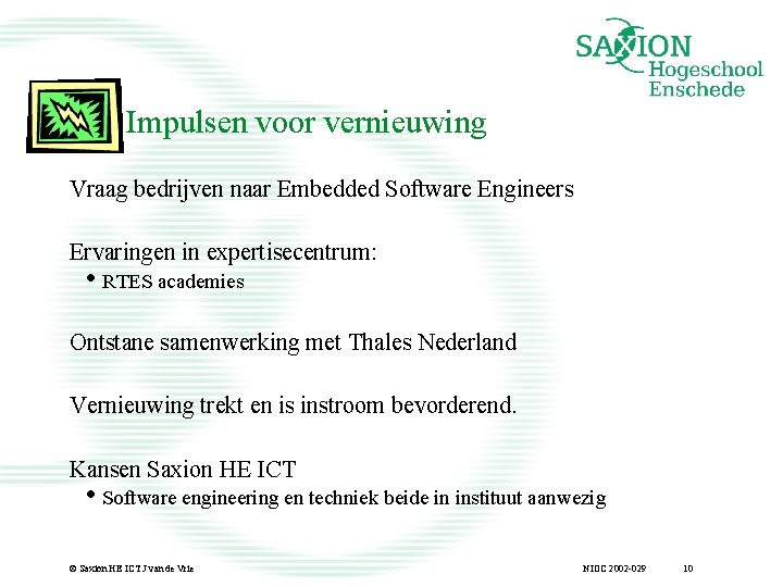 Impulsen voor vernieuwing Vraag bedrijven naar Embedded Software Engineers Ervaringen in expertisecentrum: • RTES