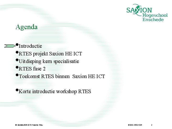 Agenda • Introductie • RTES projekt Saxion HE ICT • Uitdieping kern specialisatie •
