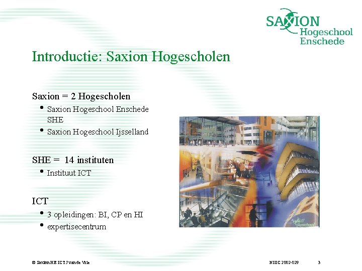 Introductie: Saxion Hogescholen Saxion = 2 Hogescholen • Saxion Hogeschool Enschede • SHE Saxion