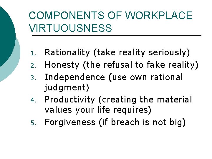 COMPONENTS OF WORKPLACE VIRTUOUSNESS 1. 2. 3. 4. 5. Rationality (take reality seriously) Honesty