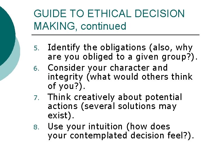 GUIDE TO ETHICAL DECISION MAKING, continued 5. 6. 7. 8. Identify the obligations (also,