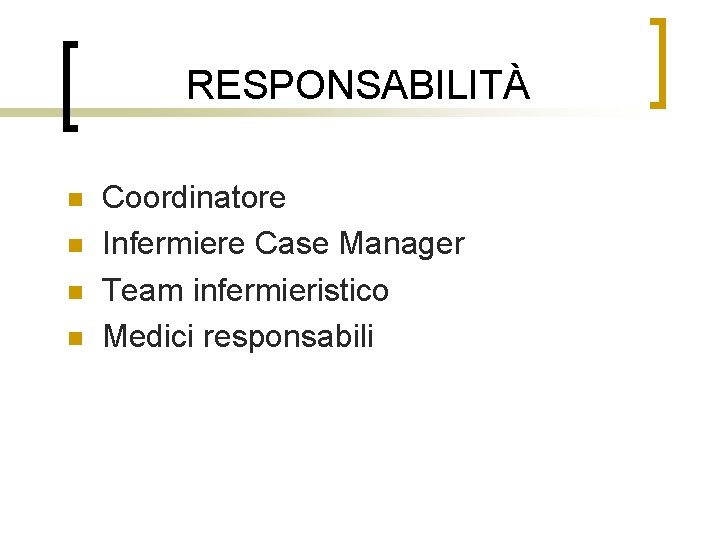 RESPONSABILITÀ n n Coordinatore Infermiere Case Manager Team infermieristico Medici responsabili 