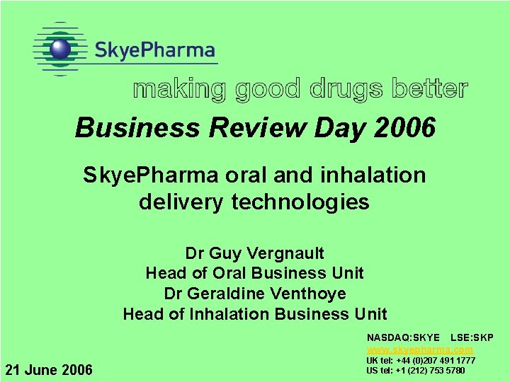 Business Review Day 2006 Skye. Pharma oral and inhalation delivery technologies Dr Guy Vergnault