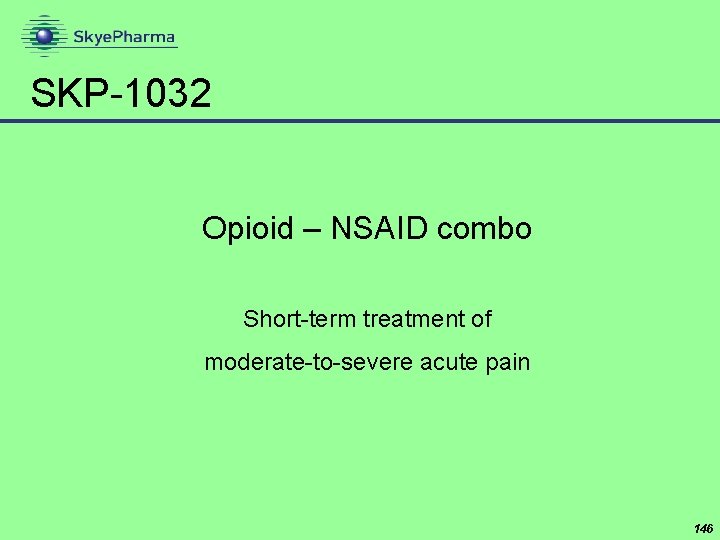 SKP-1032 Opioid – NSAID combo Short-term treatment of moderate-to-severe acute pain 146 