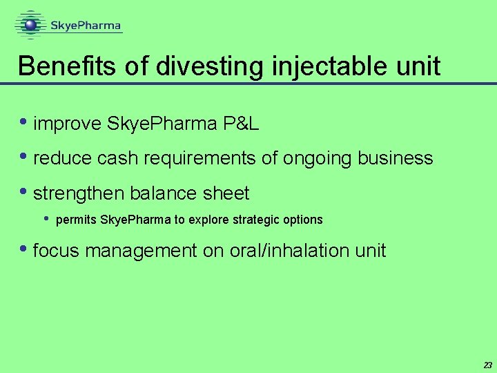Benefits of divesting injectable unit • improve Skye. Pharma P&L • reduce cash requirements