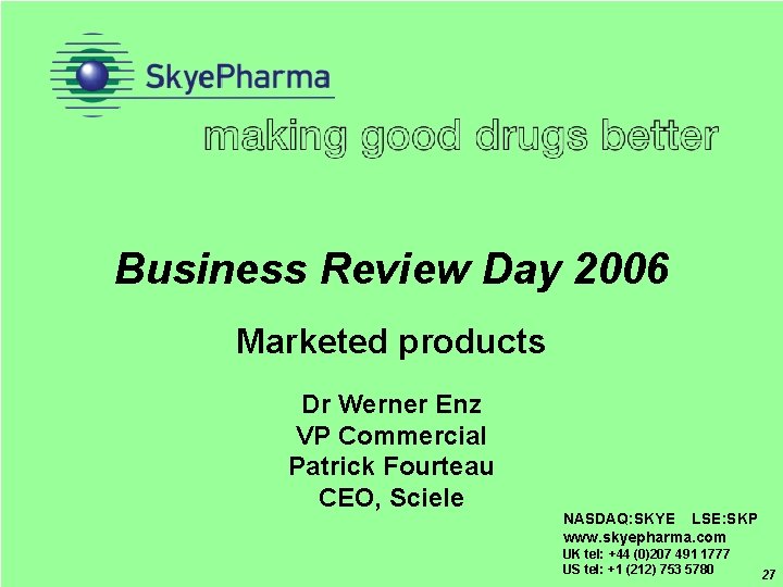 Business Review Day 2006 Marketed products Dr Werner Enz VP Commercial Patrick Fourteau CEO,