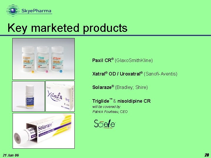 Key marketed products Paxil CR® (Glaxo. Smith. Kline) Xatral® OD / Uroxatral® (Sanofi-Aventis) Solaraze®