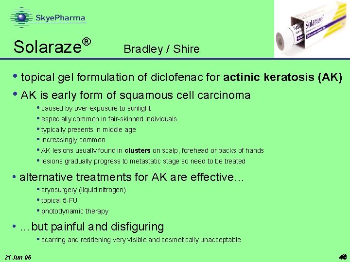 Solaraze ® Bradley / Shire • topical gel formulation of diclofenac for actinic keratosis
