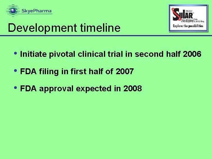 Development timeline • Initiate pivotal clinical trial in second half 2006 • FDA filing