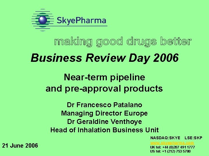 Business Review Day 2006 Near-term pipeline and pre-approval products Dr Francesco Patalano Managing Director