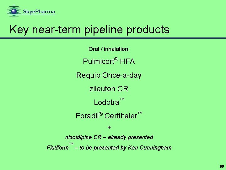 Key near-term pipeline products Oral / inhalation: Pulmicort® HFA Requip Once-a-day zileuton CR Lodotra™