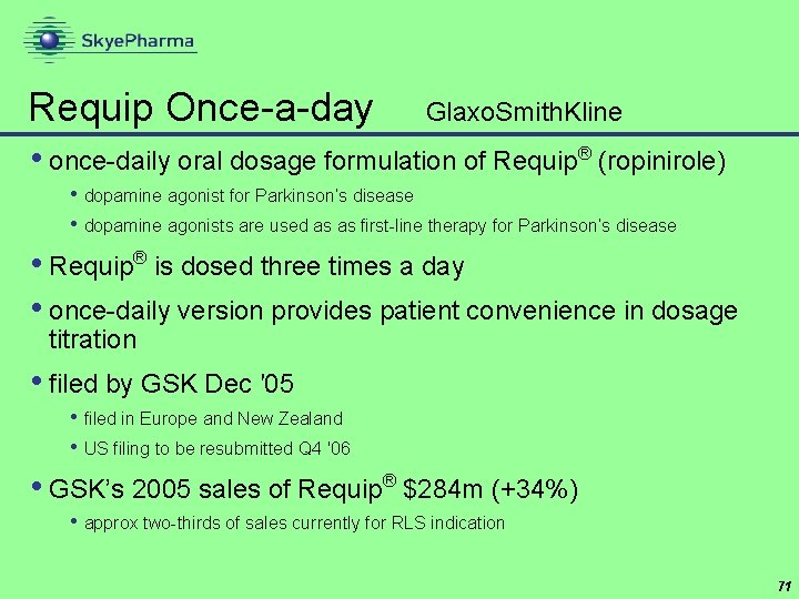 Requip Once-a-day Glaxo. Smith. Kline • once-daily oral dosage formulation of Requip® (ropinirole) •