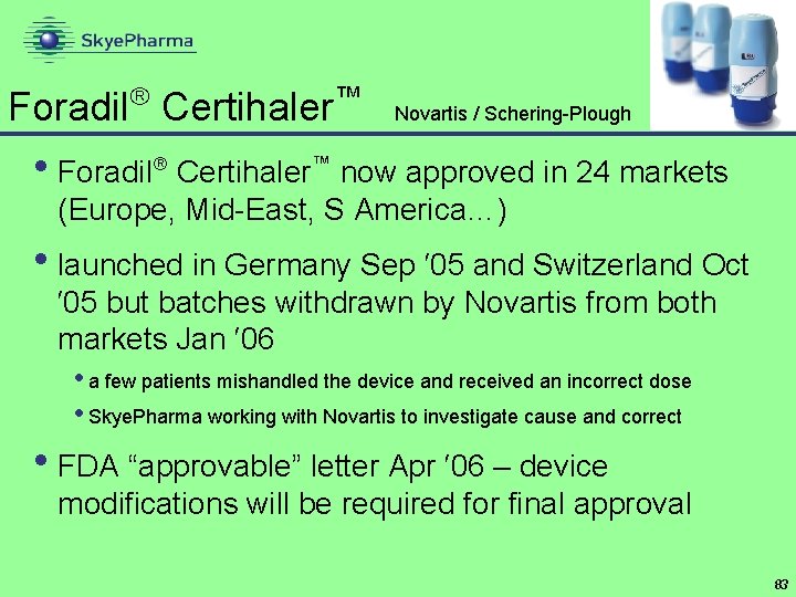  Foradil Certihaler ™ Novartis / Schering-Plough • Foradil Certihaler™ now approved in 24