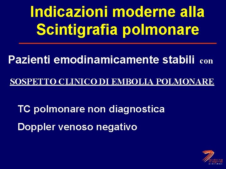 Indicazioni moderne alla Scintigrafia polmonare Pazienti emodinamicamente stabili con SOSPETTO CLINICO DI EMBOLIA POLMONARE