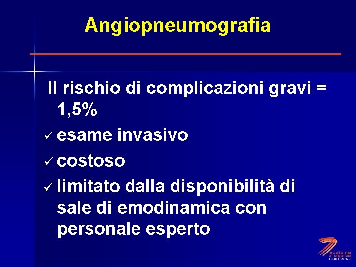 Angiopneumografia Il rischio di complicazioni gravi = 1, 5% ü esame invasivo ü costoso