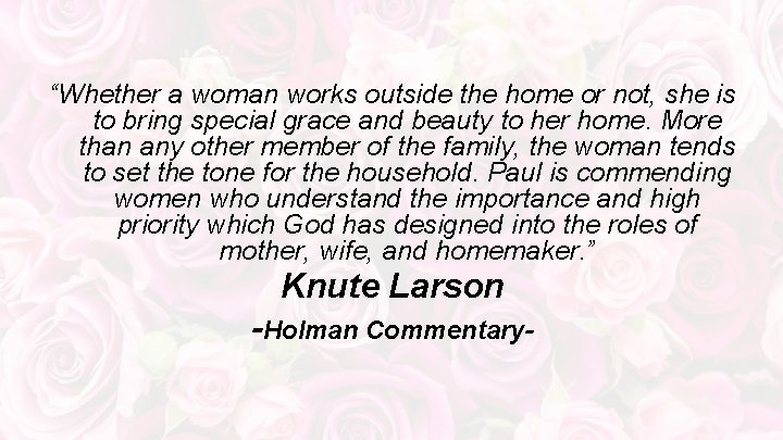 “Whether a woman works outside the home or not, she is to bring special