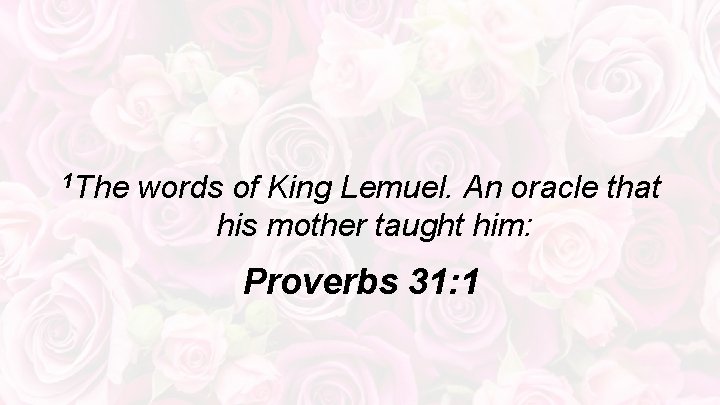1 The words of King Lemuel. An oracle that his mother taught him: Proverbs