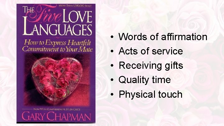  • • • Words of affirmation Acts of service Receiving gifts Quality time