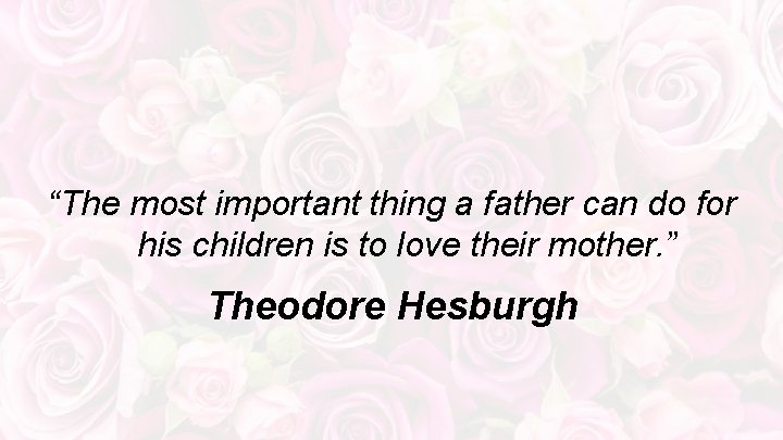 “The most important thing a father can do for his children is to love