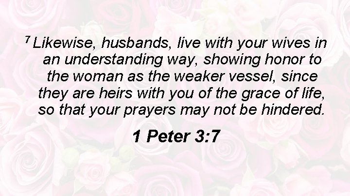 7 Likewise, husbands, live with your wives in an understanding way, showing honor to