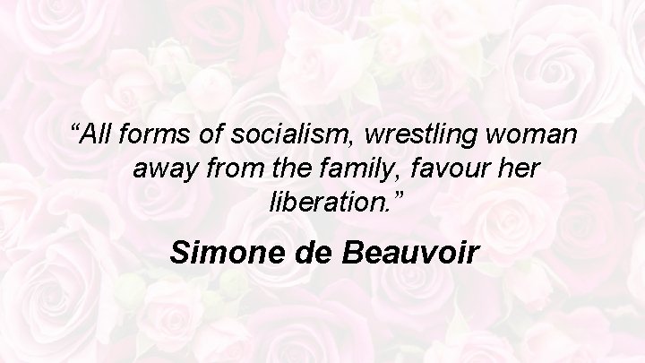 “All forms of socialism, wrestling woman away from the family, favour her liberation. ”