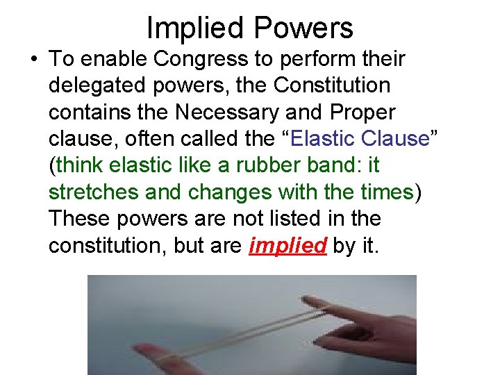 Implied Powers • To enable Congress to perform their delegated powers, the Constitution contains