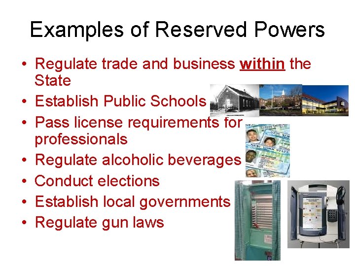 Examples of Reserved Powers • Regulate trade and business within the State • Establish