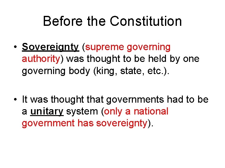 Before the Constitution • Sovereignty (supreme governing authority) was thought to be held by