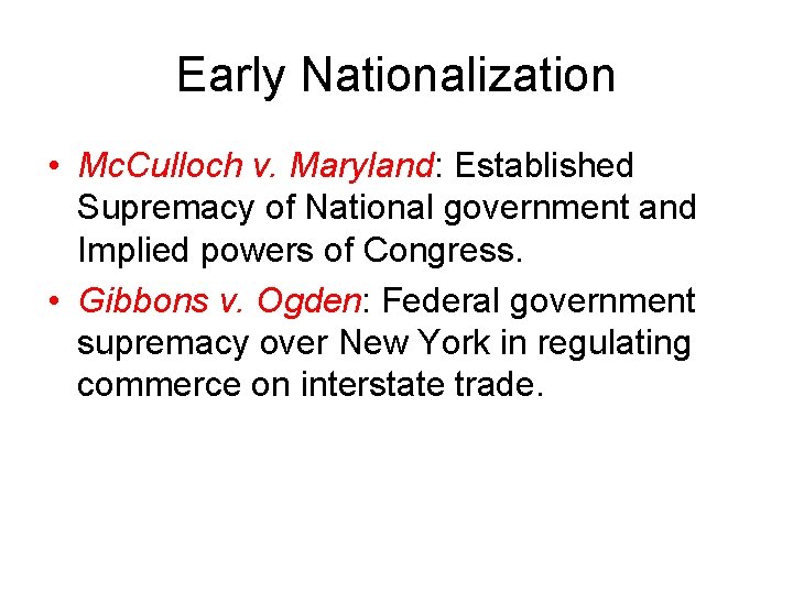 Early Nationalization • Mc. Culloch v. Maryland: Established Supremacy of National government and Implied