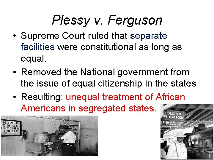 Plessy v. Ferguson • Supreme Court ruled that separate facilities were constitutional as long