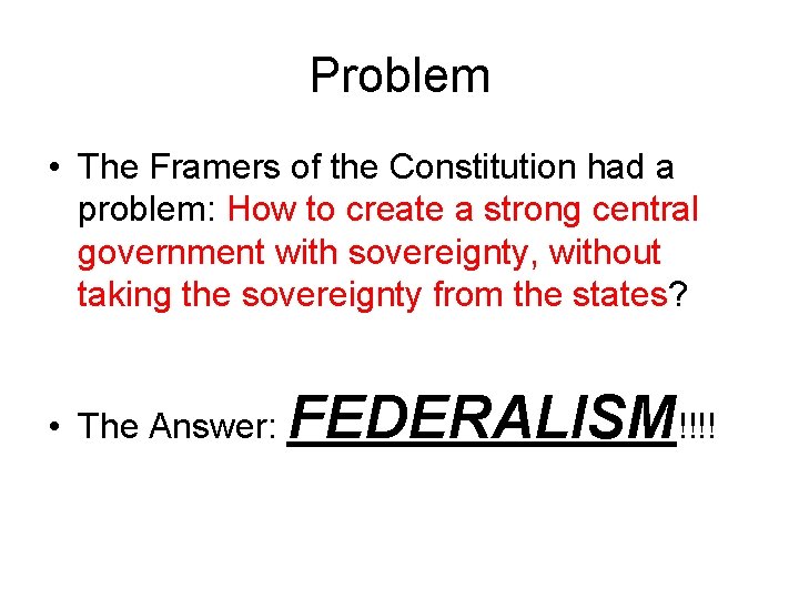 Problem • The Framers of the Constitution had a problem: How to create a