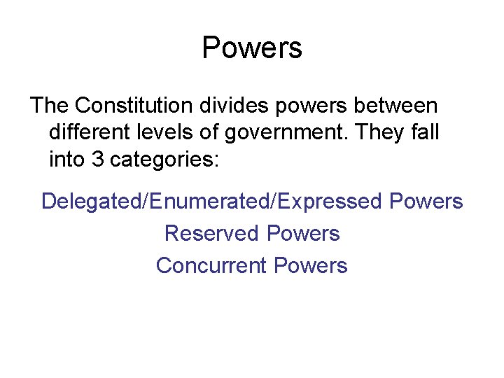 Powers The Constitution divides powers between different levels of government. They fall into 3