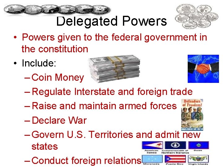 Delegated Powers • Powers given to the federal government in the constitution • Include: