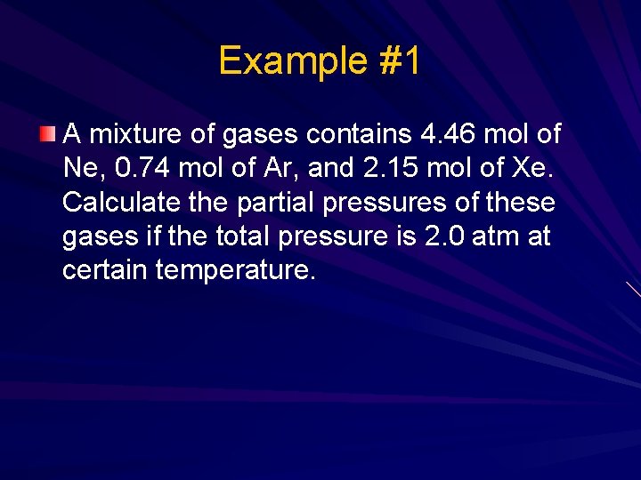 Example #1 A mixture of gases contains 4. 46 mol of Ne, 0. 74