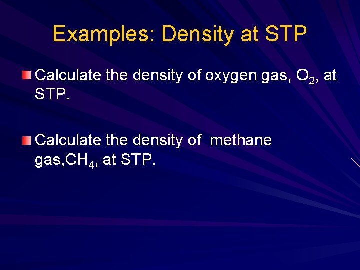 Examples: Density at STP Calculate the density of oxygen gas, O 2, at STP.