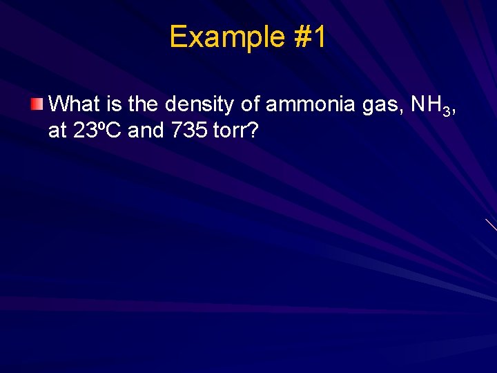 Example #1 What is the density of ammonia gas, NH 3, at 23ºC and