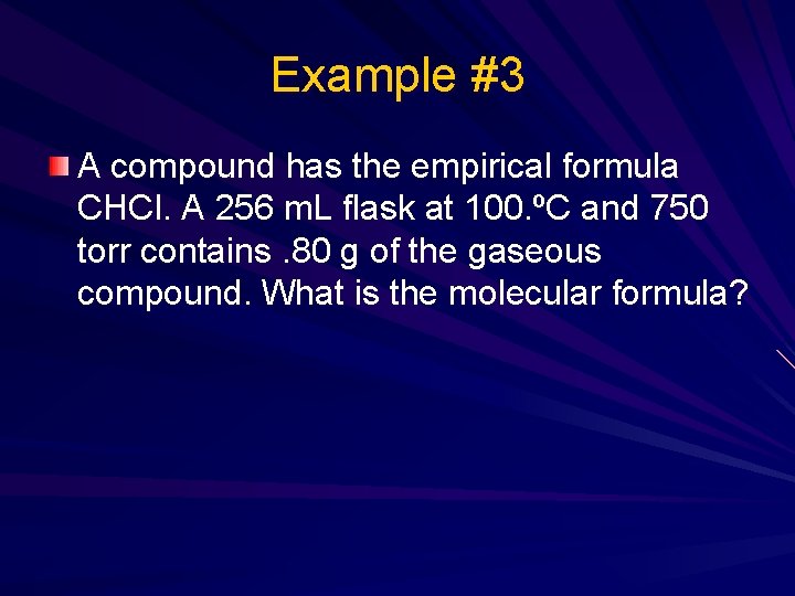 Example #3 A compound has the empirical formula CHCl. A 256 m. L flask