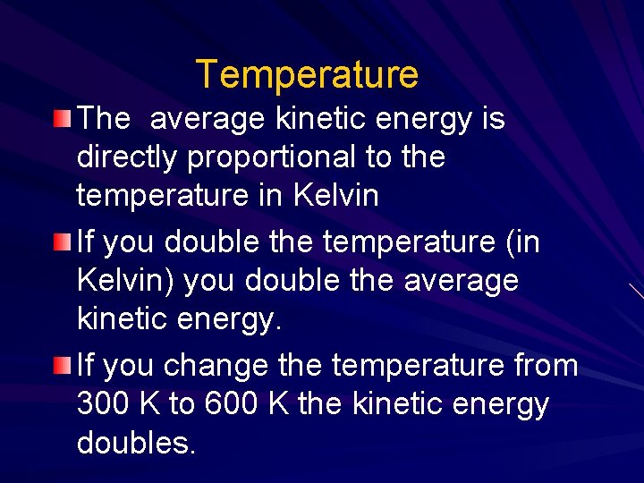 Temperature The average kinetic energy is directly proportional to the temperature in Kelvin If