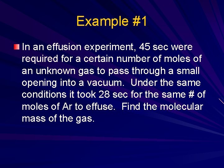 Example #1 In an effusion experiment, 45 sec were required for a certain number