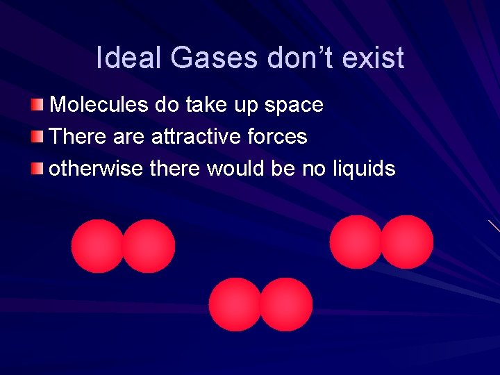 Ideal Gases don’t exist Molecules do take up space There attractive forces otherwise there Ideal Gases don’t exist Molecules do take up space There attractive forces otherwise there